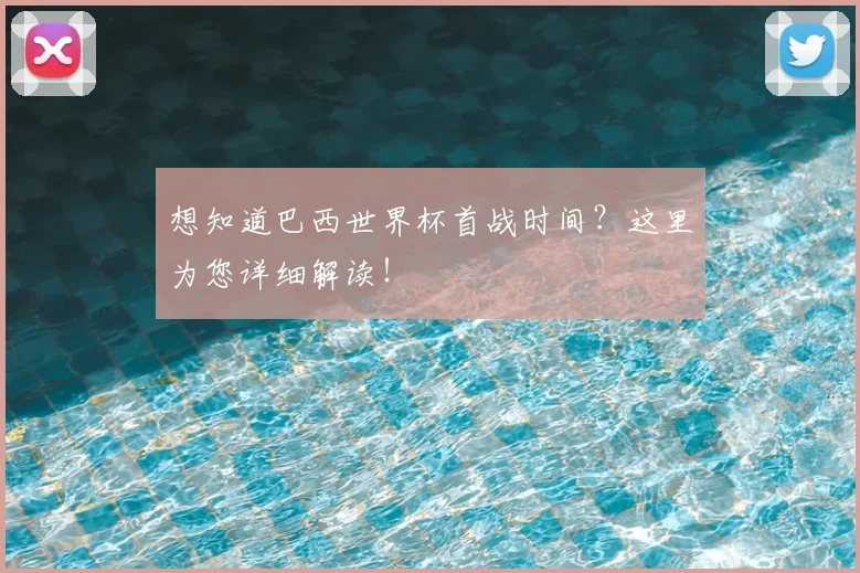 想知道巴西世界杯首战时间？这里为您详细解读！