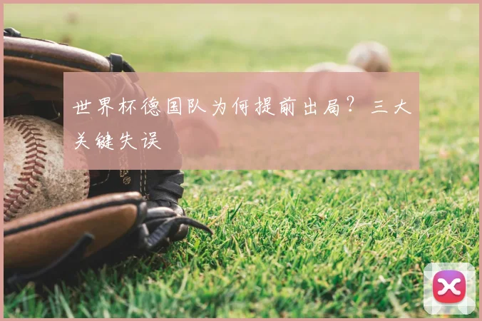 世界杯德国队为何提前出局？三大关键失误